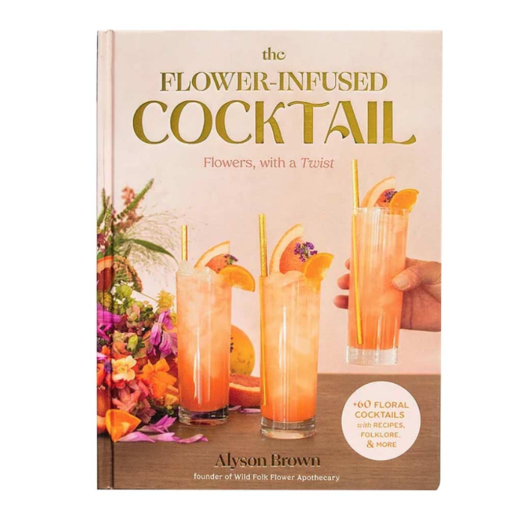 The Flower-Infused Cocktail: Flowers with a Twist [Book]